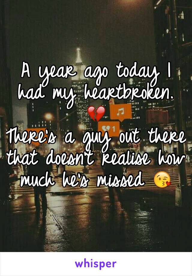 A year ago today I had my heartbroken. 💔 
There's a guy out there that doesn't realise how much he's missed 😘