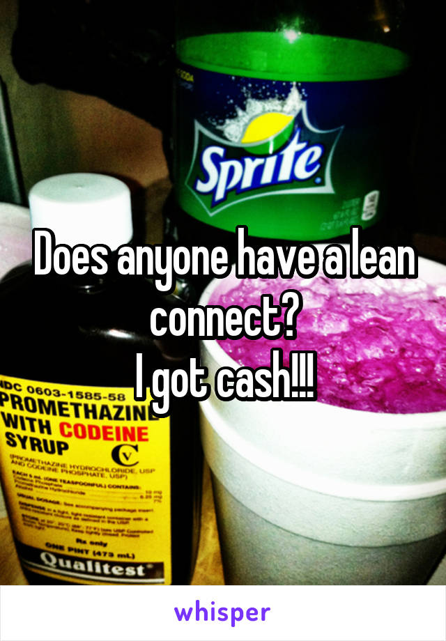 Does anyone have a lean connect?
I got cash!!!