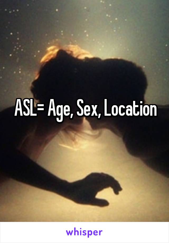 ASL= Age, Sex, Location

