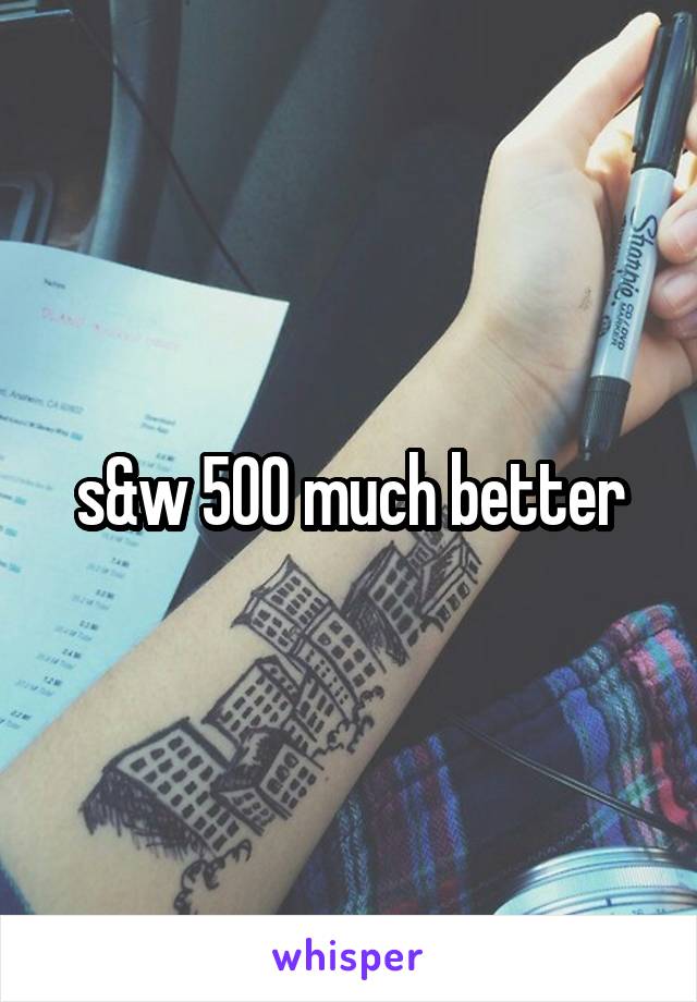 s&w 500 much better