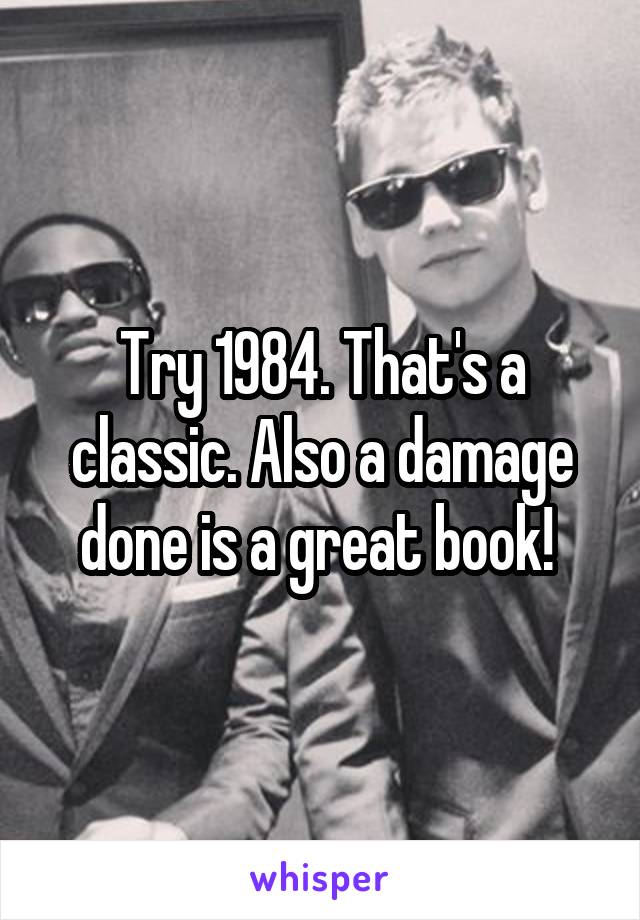 Try 1984. That's a classic. Also a damage done is a great book! 