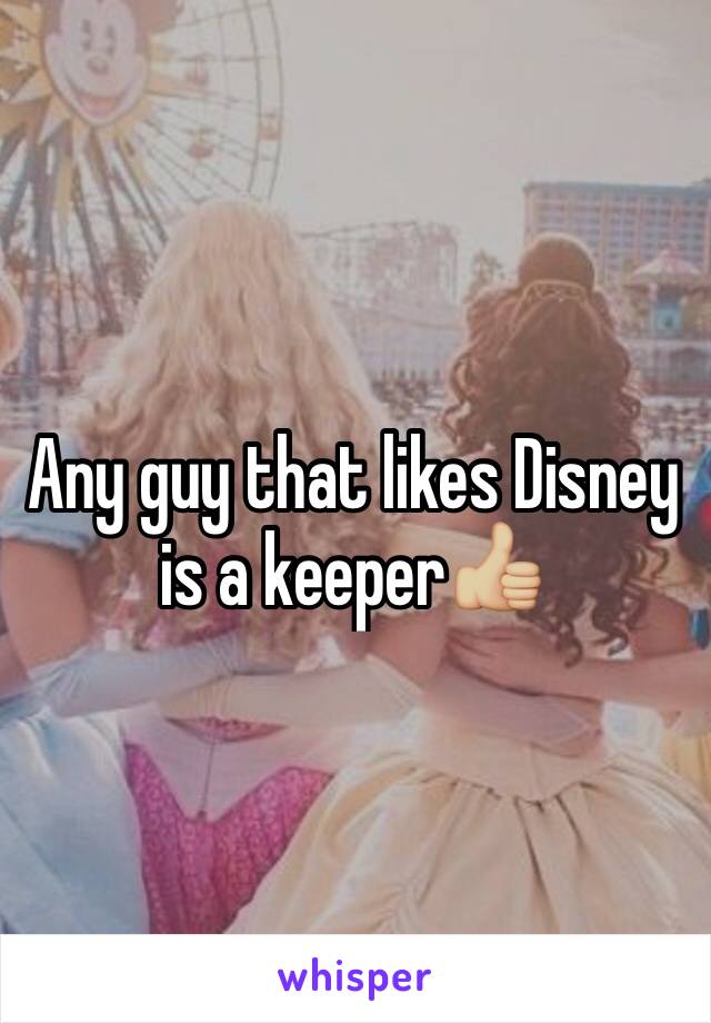 Any guy that likes Disney is a keeper👍🏼