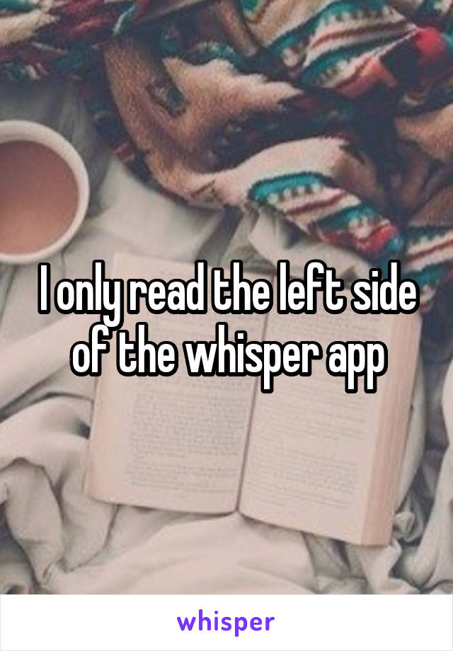 I only read the left side of the whisper app