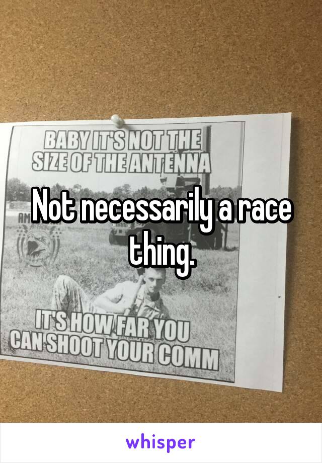 Not necessarily a race thing.