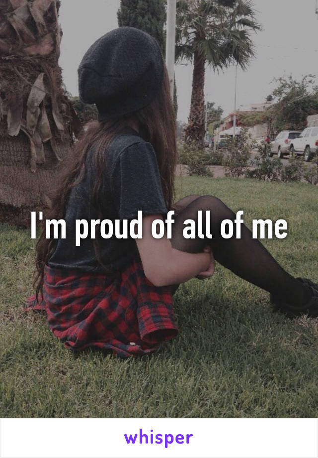 I'm proud of all of me