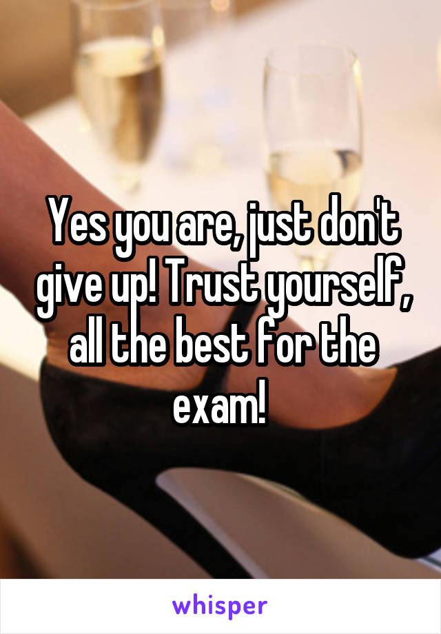 Yes you are, just don't give up! Trust yourself, all the best for the exam! 