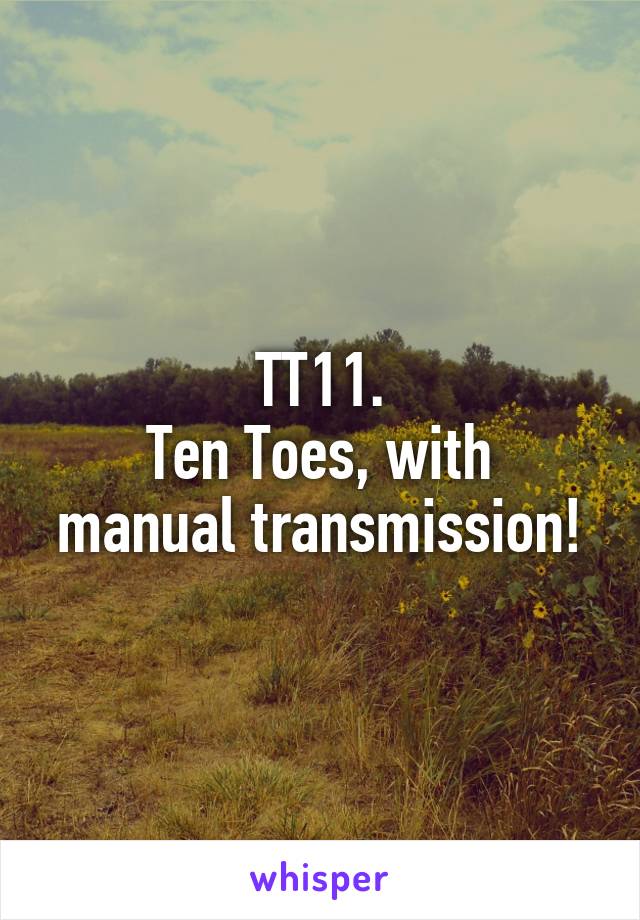 TT11.
Ten Toes, with manual transmission!