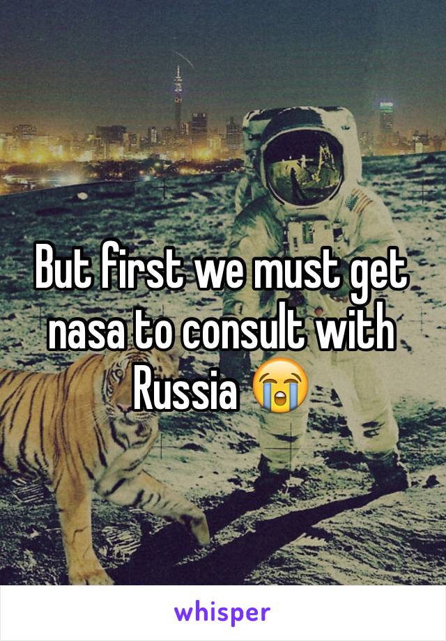 But first we must get nasa to consult with Russia 😭
