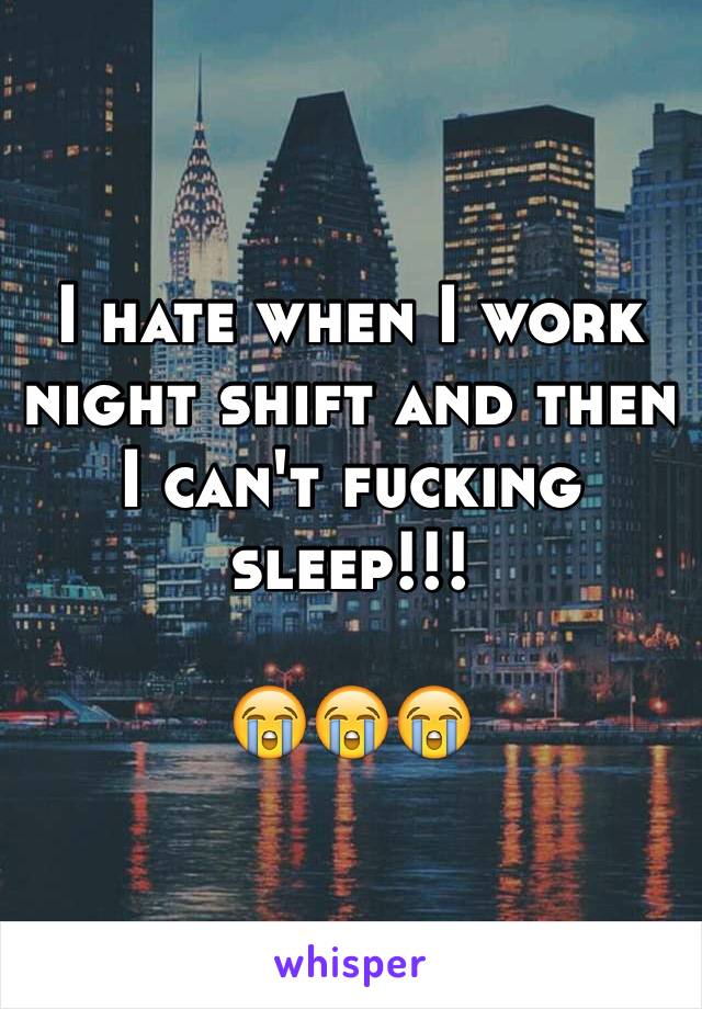 I hate when I work night shift and then I can't fucking sleep!!! 

😭😭😭