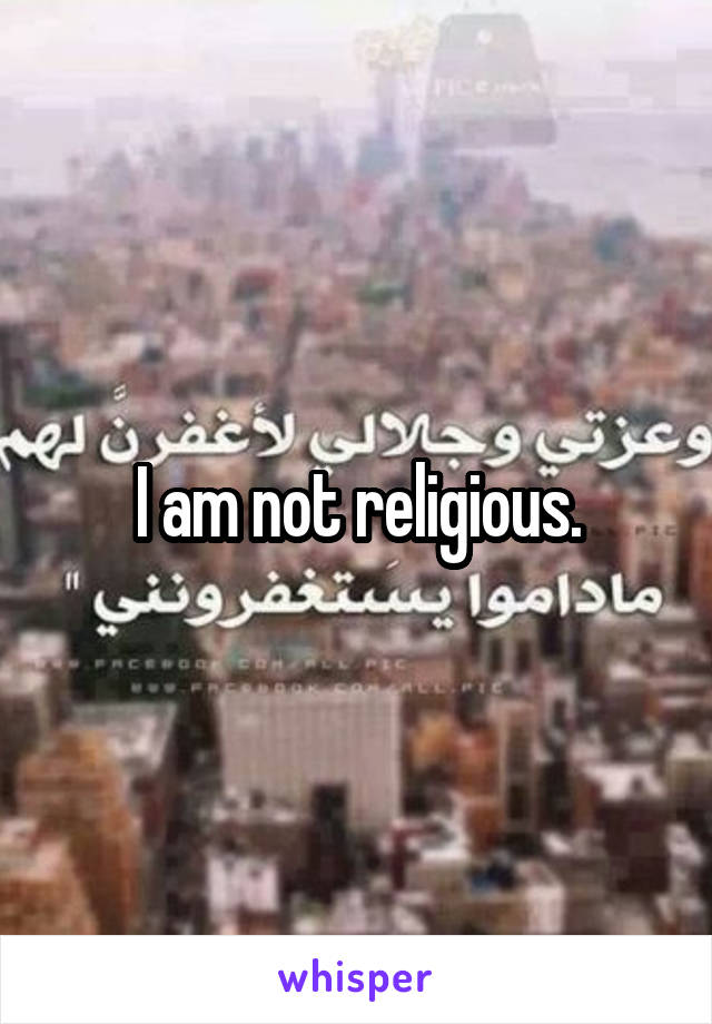 I am not religious.