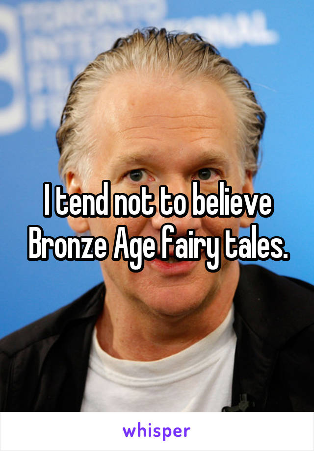 I tend not to believe Bronze Age fairy tales.