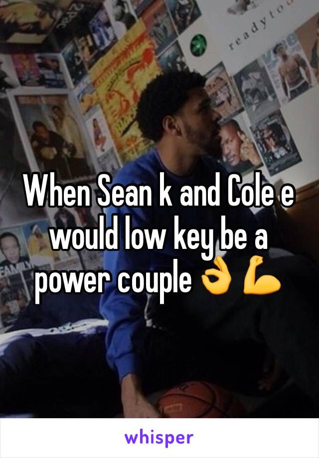 When Sean k and Cole e would low key be a power couple👌💪