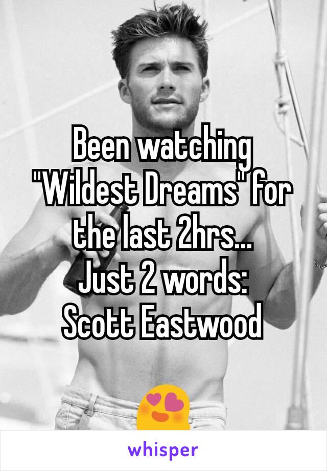 Been watching "Wildest Dreams" for the last 2hrs...
Just 2 words:
Scott Eastwood

😍