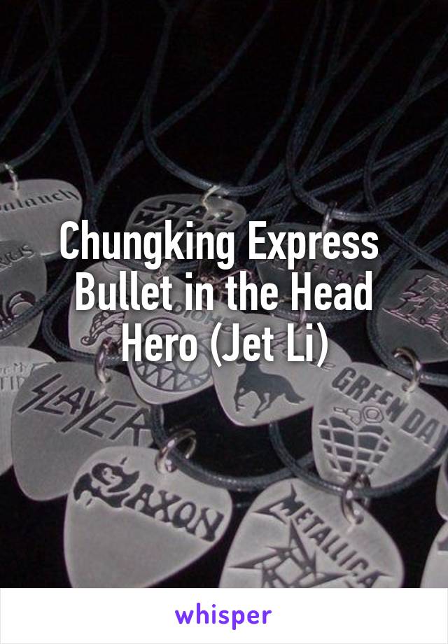 Chungking Express 
Bullet in the Head
Hero (Jet Li)
