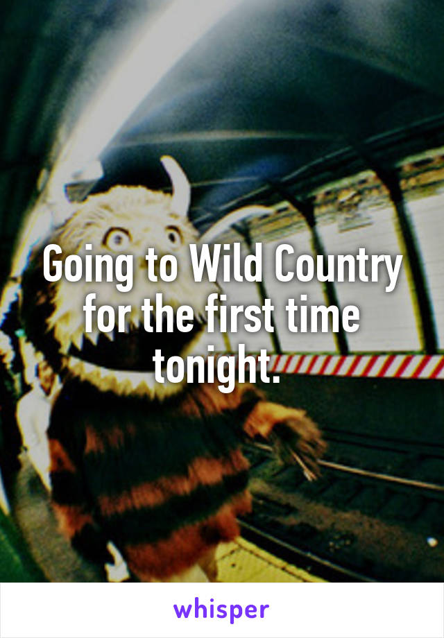 Going to Wild Country for the first time tonight. 