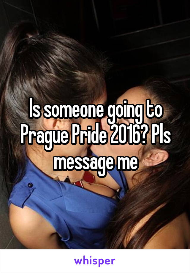 Is someone going to Prague Pride 2016? Pls message me