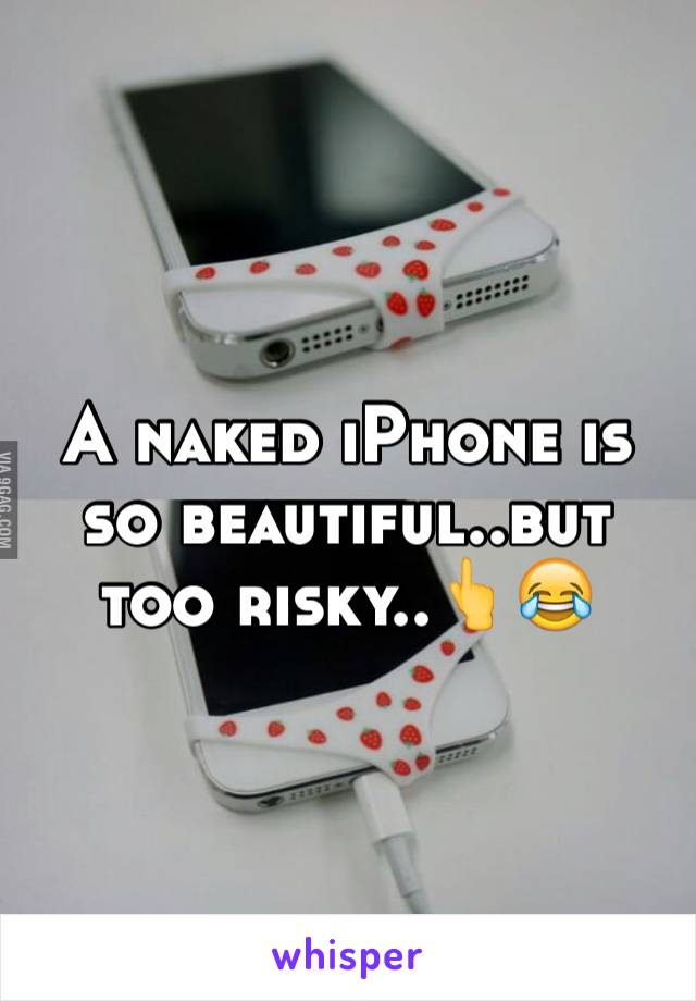 A naked iPhone is so beautiful..but too risky..ðŸ‘†ðŸ˜‚