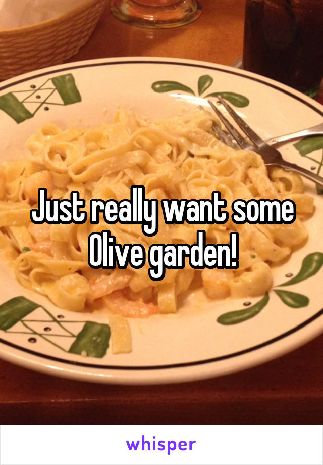 Just really want some Olive garden!