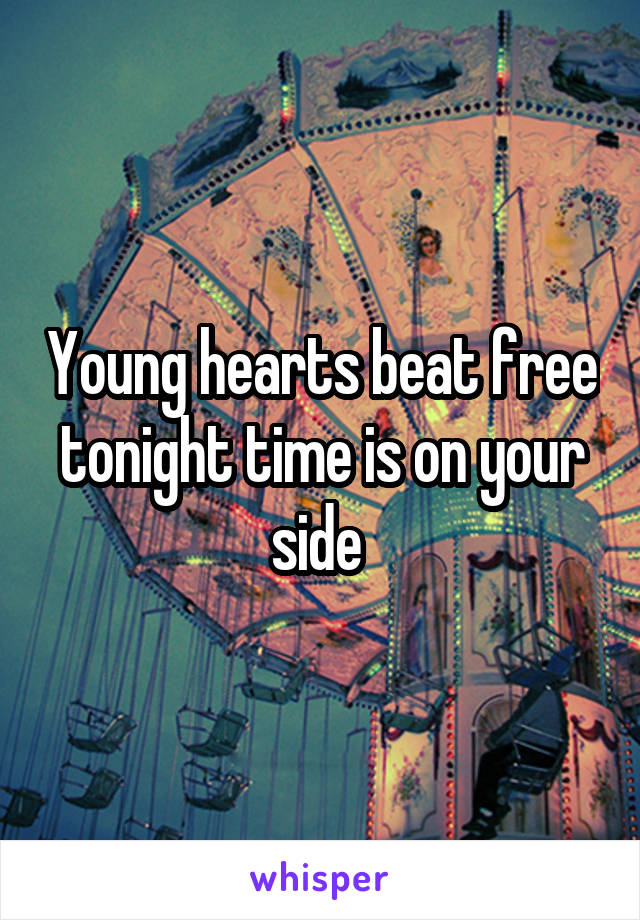 Young hearts beat free tonight time is on your side 
