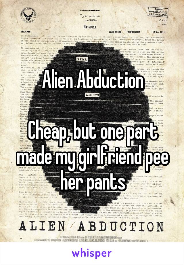 Alien Abduction

Cheap, but one part made my girlfriend pee her pants