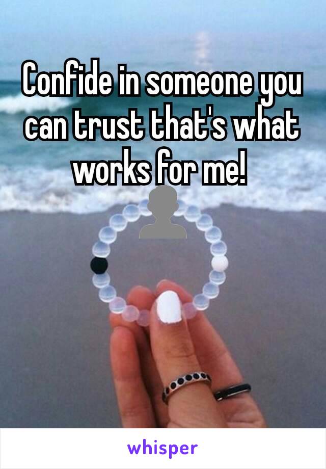 Confide in someone you can trust that's what works for me! 
👤