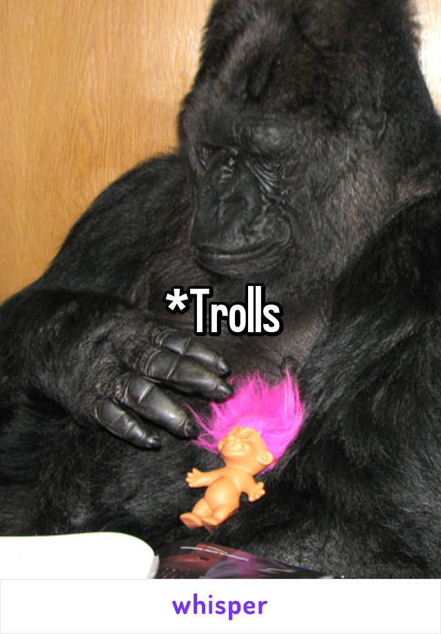 *Trolls