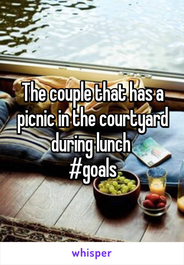 The couple that has a picnic in the courtyard during lunch 
#goals