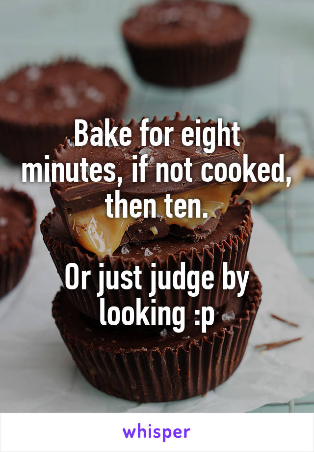 Bake for eight minutes, if not cooked, then ten.

Or just judge by looking :p