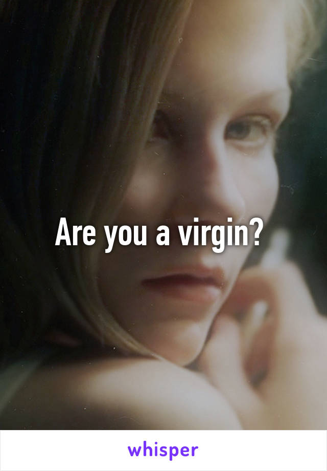 Are you a virgin? 