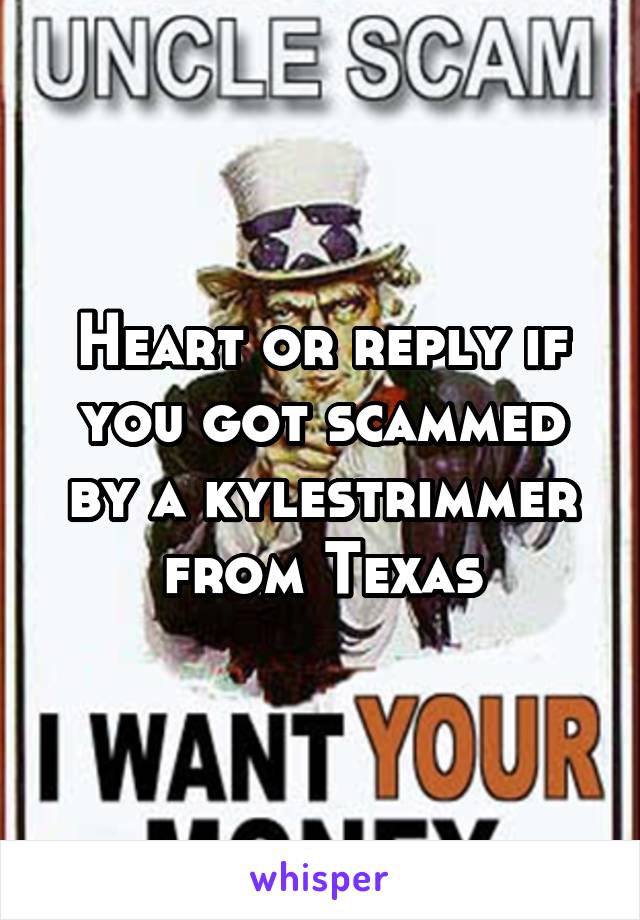 Heart or reply if you got scammed by a kylestrimmer from Texas