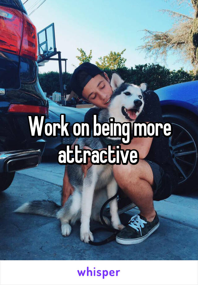 Work on being more attractive 