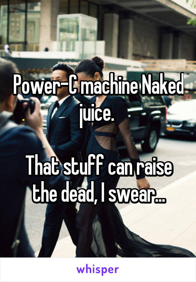 Power-C machine Naked juice. 

That stuff can raise the dead, I swear...