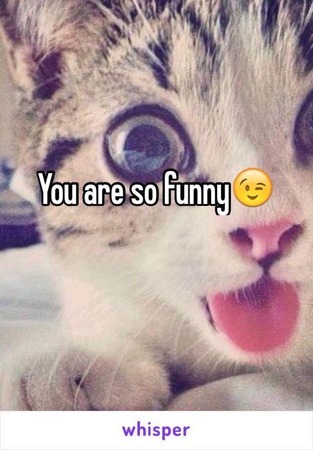 You are so funny😉