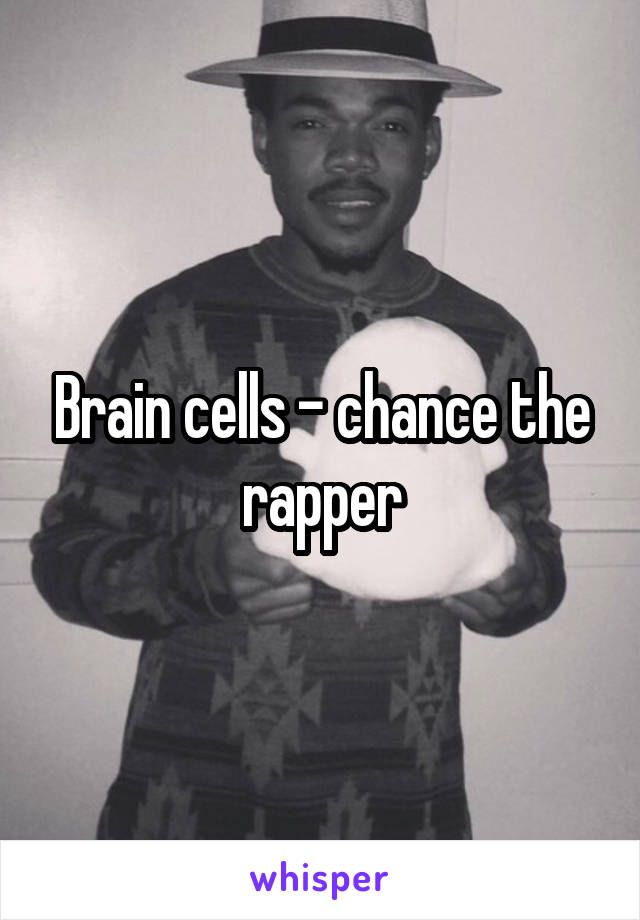 Brain cells - chance the rapper