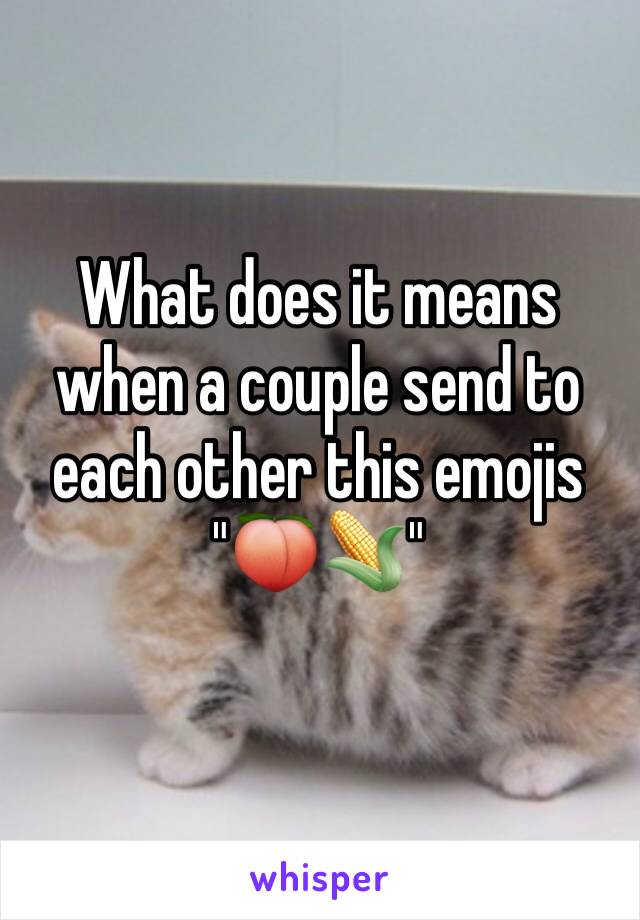 What does it means when a couple send to each other this emojis "🍑🌽"