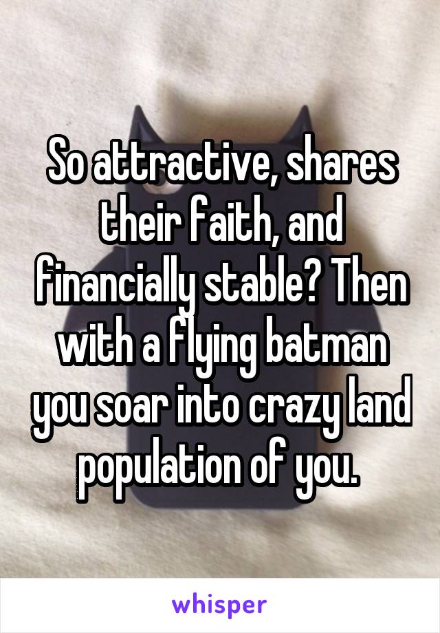 So attractive, shares their faith, and financially stable? Then with a flying batman you soar into crazy land population of you. 