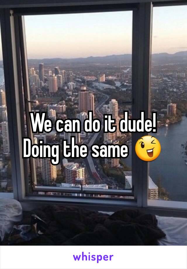 We can do it dude! Doing the same 😉