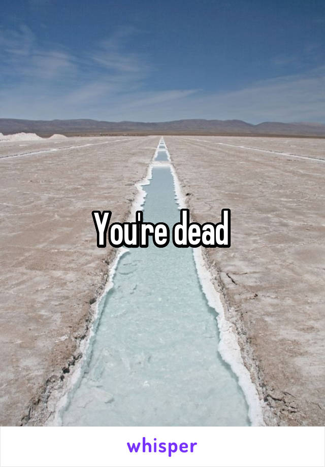 You're dead 