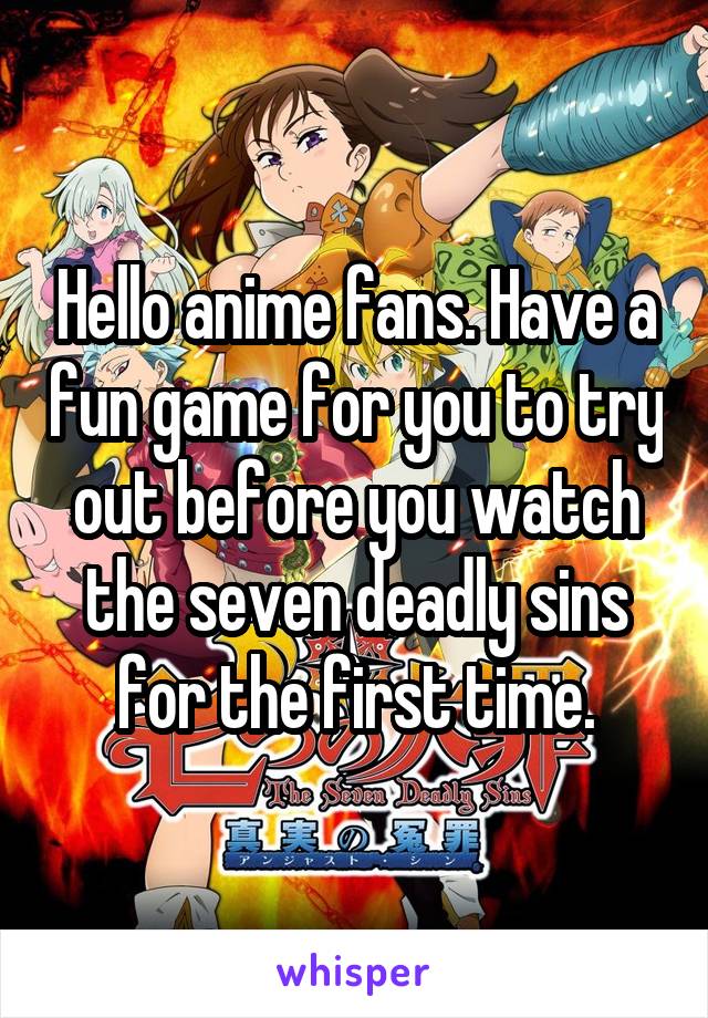 Hello anime fans. Have a fun game for you to try out before you watch the seven deadly sins for the first time.
