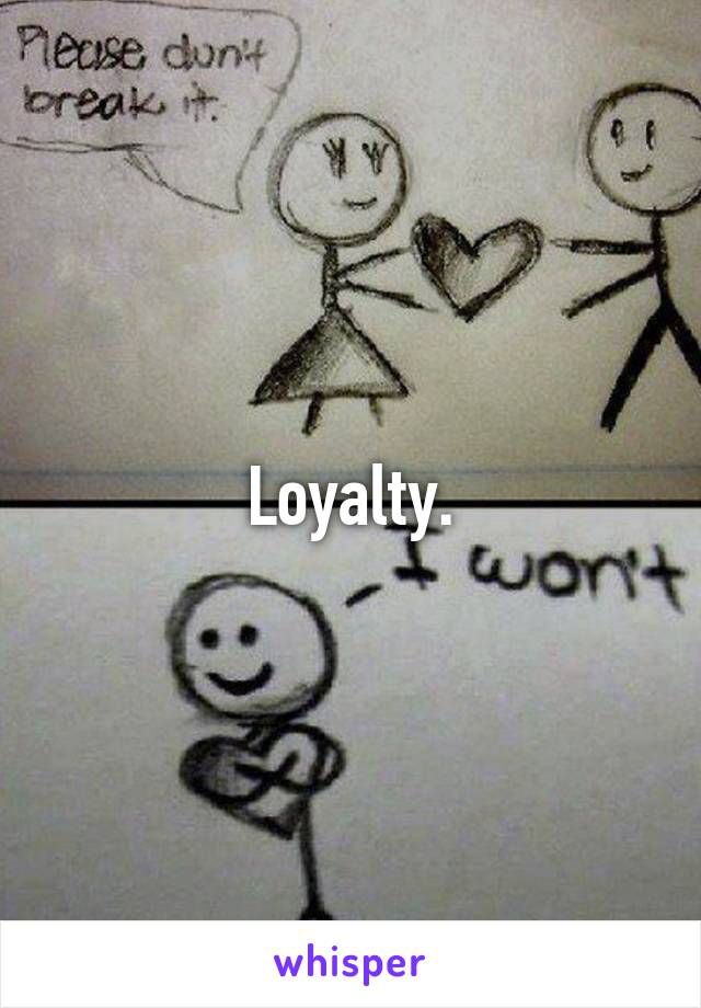 Loyalty.