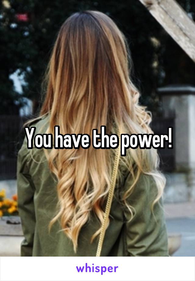 You have the power!