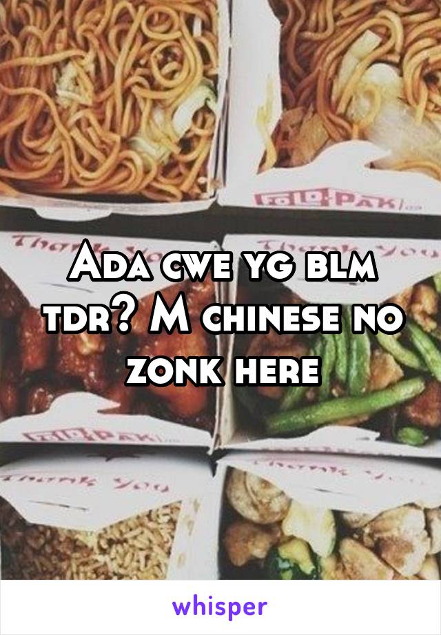 Ada cwe yg blm tdr? M chinese no zonk here
