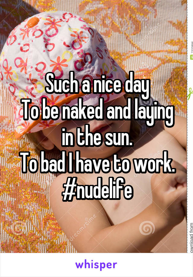 Such a nice day
To be naked and laying in the sun.
To bad I have to work.
#nudelife