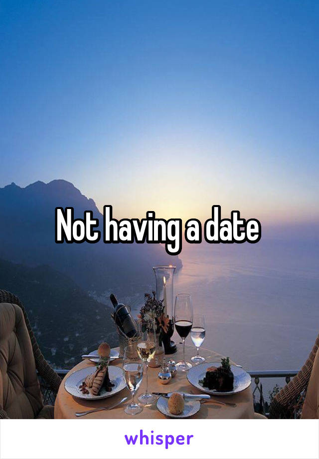 Not having a date 