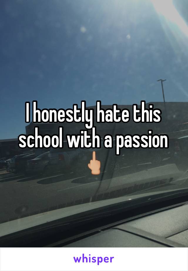 I honestly hate this school with a passion ðŸ–•ðŸ�¼