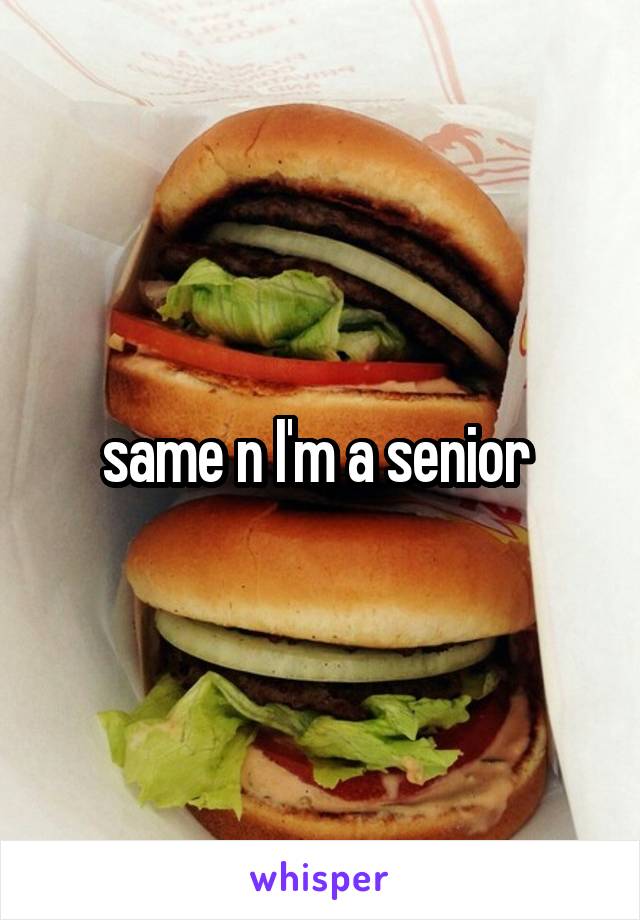same n I'm a senior 