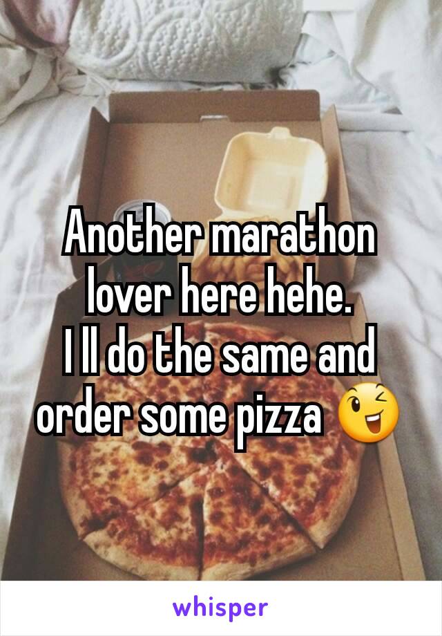 Another marathon lover here hehe.
I ll do the same and order some pizza 😉