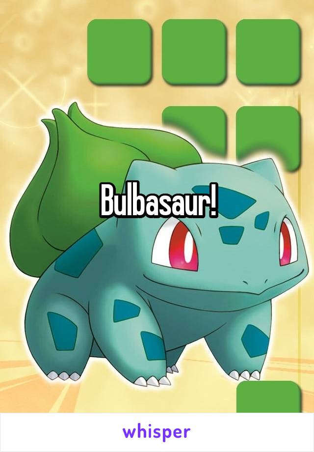 Bulbasaur!
