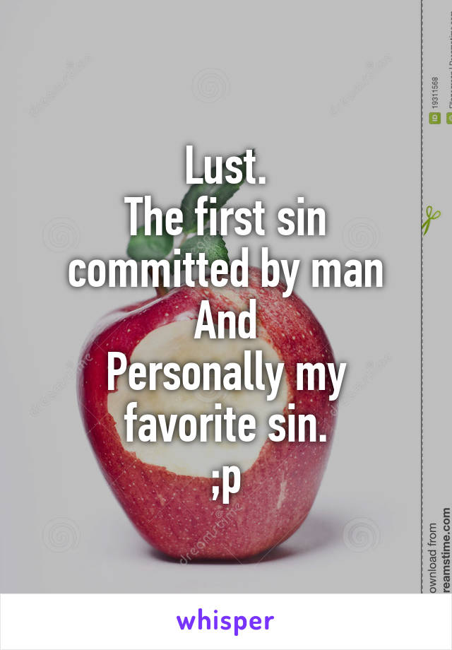 Lust.
The first sin committed by man
And
Personally my favorite sin.
;p