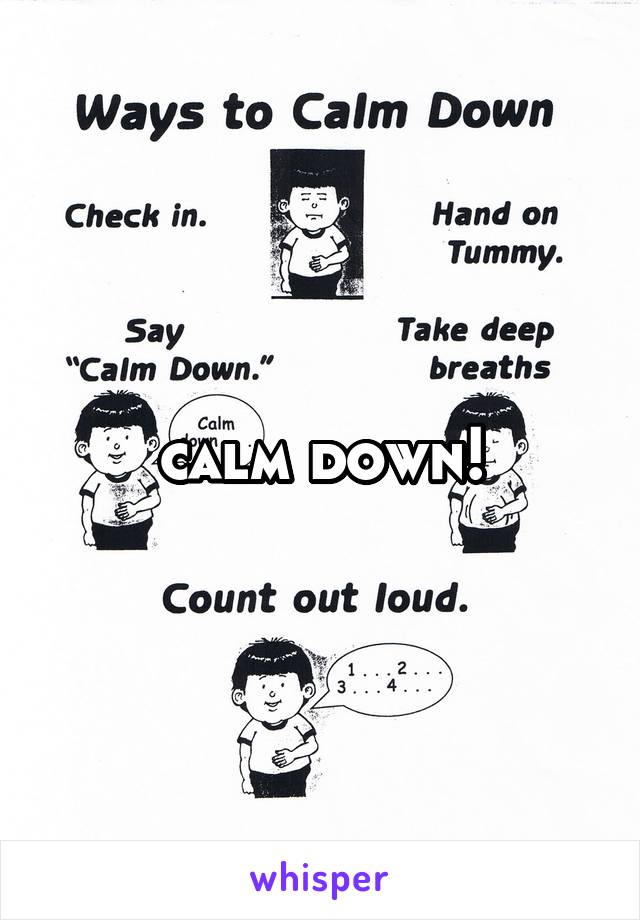 calm down!